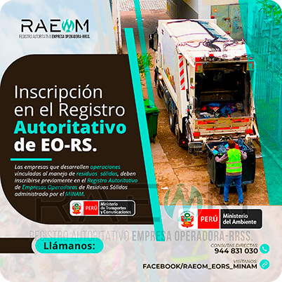 RAEOMINAM.COM RAEOMINAM RAEOM Registro Autoritativo de Empresas Operadoras MINAM, para transporte de Residuos Sólidos. En el marco de la Ley de Gestión Integral de Residuos Sólidos, solo aquellas empresas registradas estarán autorizadas a trabajar con residuos sólidos.
                                                    Para la inscripción en el Registro Autoritativo, el solicitante debe presentar al MINAM el formulario o solicitud de Inscripción para EO-RS, el cual tiene carácter de declaración jurada; estando el procedimiento administrativo sujeto a fiscalización posterior. Dicho Formato debe estar suscrito por el/la representante legal y el/la responsable técnico.
                                                    A través de la inscripción en el Registro Autoritativo de EO-RS, se autoriza el inicio de las operaciones que se detallan a continuación:
                                                    a) Barrido y limpieza de espacios públicos;
                                                    b) Recolección y transporte;
                                                    c) Transferencia;
                                                    d) Tratamiento;
                                                    e) Acondicionamiento;
                                                    f) Valorización; y,
                                                    g) Disposición final.