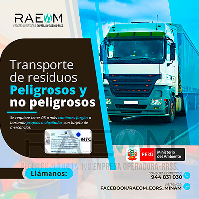 RAEOMINAM.COM RAEOMINAM RAEOM Registro Autoritativo de Empresas Operadoras MINAM, para transporte de Residuos Sólidos. Para realizar las operaciones de recolección y transporte las EO-RS deben tener en cuenta lo siguiente:<br>
                                                    a) Asegurar un adecuado control de los riesgos sanitarios y ambientales;
                                                    b) Transportar los residuos sólidos de acuerdo a su naturaleza física, química y biológica, características de peligrosidad, e incompatibilidad con otros residuos;
                                                    c) Garantizar el mantenimiento preventivo de los equipos y vehículos que empleen para el transporte de residuos; los que, a su vez, deben contar con señalética visible del tipo de residuo que transportan;
                                                    d) El personal a cargo de la recolección y transporte de residuos sólidos debe contar con equipo de protección personal y haber recibido capacitación sobre los tipos y riesgos de los residuos que manejan y los procedimientos frente a incidentes (incendios, derrames, entre otros);
                                                    e) Utilizar las rutas de tránsito de vehículos de transporte de residuos sólidos peligrosos autorizadas por la municipalidad provincial correspondiente;<br>
                                                    f) Emplear vehículos para el transporte de residuos peligrosos con las siguientes características:
                                                    1. De color blanco;
                                                    2. Identificación visible en color rojo del tipo de residuo que transporta en ambos lados del compartimiento de carga del vehículo;
                                                    3. Nombre y teléfono de la EO-RS en ambas puertas de la cabina de conducción;
                                                    4. Número de registro emitido por la MINAM, en ambos lados de la parte de carga del vehículo, en un tamaño de 40 por 15 centímetros;
                                                    g) Los vehículos para el manejo de residuos sólidos biocontaminados deben ser utilizados exclusivamente para tal fin.